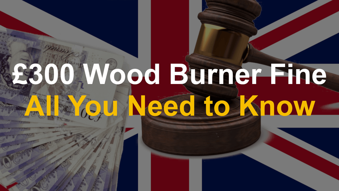 New £300 Wood Burner Fine Updated England Rules 2023